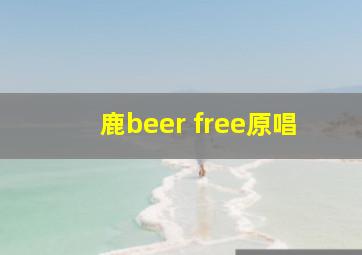 鹿beer free原唱